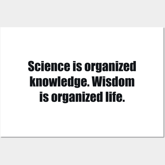 Science is organized knowledge. Wisdom is organized life Wall Art by BL4CK&WH1TE 